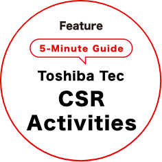 Feature: 5-Minute Guide—Toshiba Tec CSR Activities