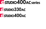 e・STUDIO400AC series e・STUDIO330AC e・STUDIO400AC