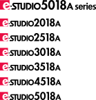 e・STUDIO2018A e・STUDIO2518A e・STUDIO3018A e・STUDIO3518A e・STUDIO4518A e・STUDIO5018A