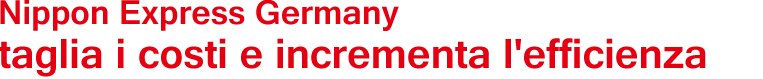 Nippon Express Germany taglia i costi e incrementa l'efficienza.